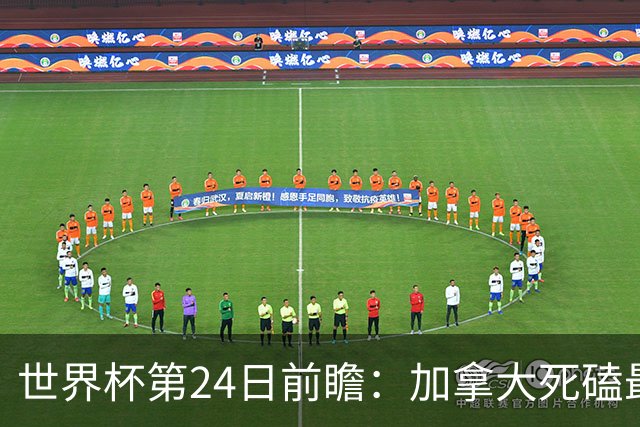 世界杯第24日前瞻：加拿大死磕最大苦主 姆巴佩冲击里程碑