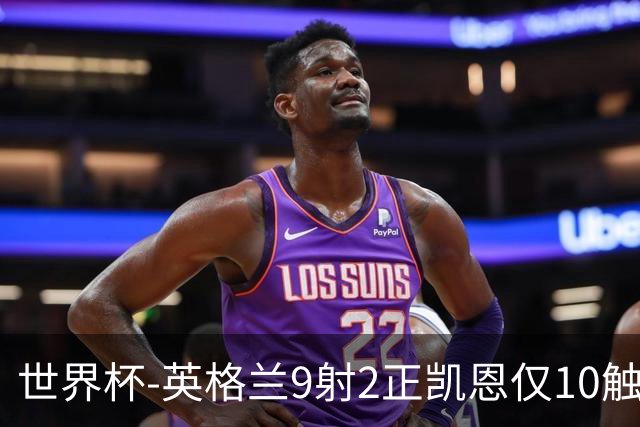 世界杯-英格兰9射2正凯恩仅10触球 半场暂0-0巴拿马