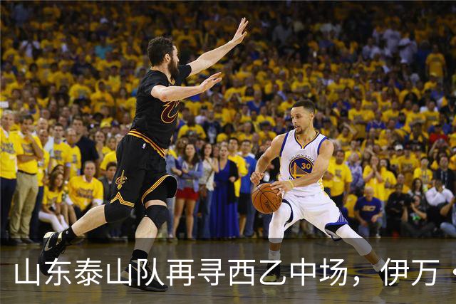 山东泰山队再寻西乙中场，伊万·莫兰特能否打破洛佩斯的魔咒？