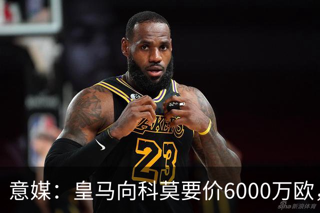 意媒：皇马向科莫要价6000万欧，但国米等队想签帕斯需至少7000万